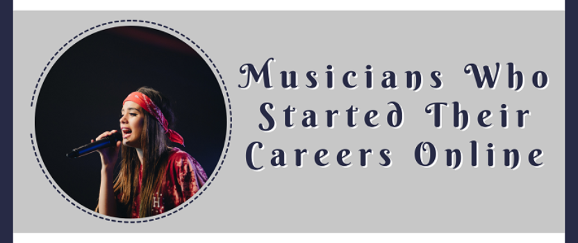 Musicians Who Started Their Careers Online